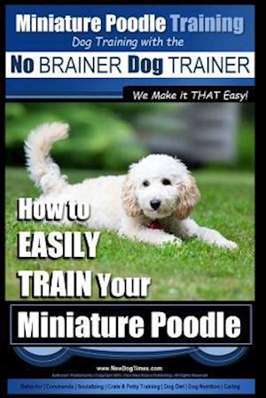 Miniature Poodle Training Dog Training with the No Brainer Dog Trainer We Make It That Easy!