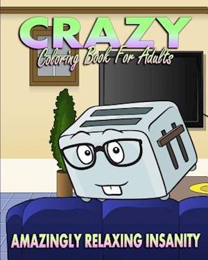 Crazy Coloring Book for Adults (Amazingly Relaxing Insanity)