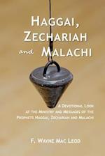 Haggai, Zechariah and Malachi: A Devotional Look at the Ministry and Messages of the Prophets Haggai, Zechariah and Malachi 