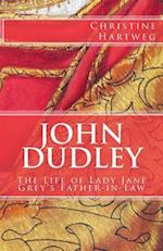 John Dudley: The Life of Lady Jane Grey's Father-in-Law 