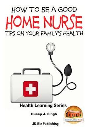 How to Be a Good Home Nurse Tips on Your Family's Health