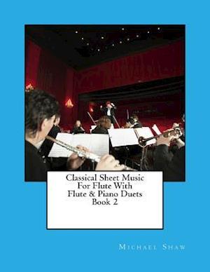 Classical Sheet Music For Flute With Flute & Piano Duets Book 2: Ten Easy Classical Sheet Music Pieces For Solo Flute & Flute/Piano Duets