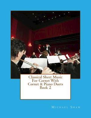 Classical Sheet Music For Cornet With Cornet & Piano Duets Book 2: Ten Easy Classical Sheet Music Pieces For Solo Cornet & Cornet/Piano Duets