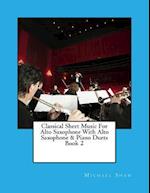 Classical Sheet Music For Alto Saxophone With Alto Saxophone & Piano Duets Book 2: Ten Easy Classical Sheet Music Pieces For Solo Alto Saxophone & Alt