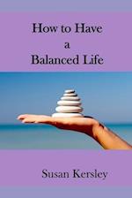 How to Have a Balanced Life: Easy Ways to Peace and Personal Stability 