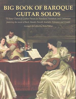 Big Book of Baroque Guitar Solos: 72 Easy Classical Guitar Pieces in Standard Notation and Tablature, Featuring the Music of Bach, Handel, Purcell, Sc