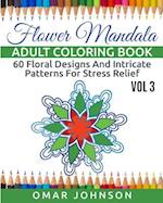 Flower Mandala Adult Coloring Book Vol 3: 60 Floral Designs And Intricate Patterns For Stress Relief 