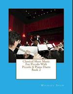 Classical Sheet Music For Piccolo With Piccolo & Piano Duets Book 2: Ten Easy Classical Sheet Music Pieces For Solo Piccolo & Piccolo/Piano Duets 