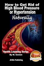 How to Get Rid of High Blood Pressure or Hypertension Naturally - Health Learning Series