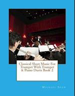 Classical Sheet Music For Trumpet With Trumpet & Piano Duets Book 2: Ten Easy Classical Sheet Music Pieces For Solo Trumpet & Trumpet/Piano Duets 