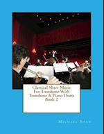 Classical Sheet Music For Trombone With Trombone & Piano Duets Book 2: Ten Easy Classical Sheet Music Pieces For Solo Trombone & Trombone/Piano Duets 