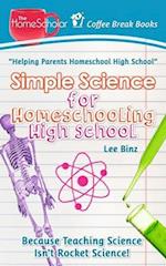 Simple Science for Homeschooling High School: Because Teaching Science isn't Rocket Science! 