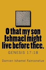 O That My Son Ishmael Might Live Before Thee.