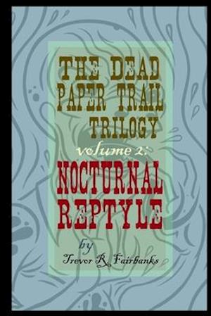 The Dead Paper Trail Trilogy Volume #2: Nocturnal Reptyle