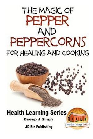 The Magic of Pepper and Peppercorns for Healing and Cooking