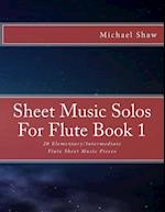 Sheet Music Solos For Flute Book 1: 20 Elementary/Intermediate Flute Sheet Music Pieces 