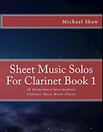 Sheet Music Solos For Clarinet Book 1: 20 Elementary/Intermediate Clarinet Sheet Music Pieces 