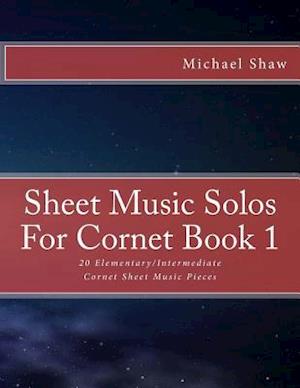 Sheet Music Solos For Cornet Book 1: 20 Elementary/Intermediate Cornet Sheet Music Pieces