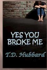 Yes You Broke Me