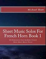 Sheet Music Solos For French Horn Book 1: 20 Elementary/Intermediate French Horn Sheet Music Pieces 