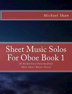 Sheet Music Solos For Oboe Book 1: 20 Elementary/Intermediate Oboe Sheet Music Pieces