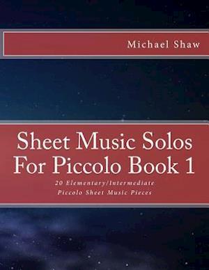 Sheet Music Solos For Piccolo Book 1: 20 Elementary/Intermediate Piccolo Sheet Music Pieces