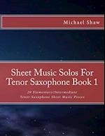 Sheet Music Solos For Tenor Saxophone Book 1: 20 Elementary/Intermediate Tenor Saxophone Sheet Music Pieces 