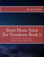 Sheet Music Solos For Trombone Book 1: 20 Elementary/Intermediate Trombone Sheet Music Pieces 