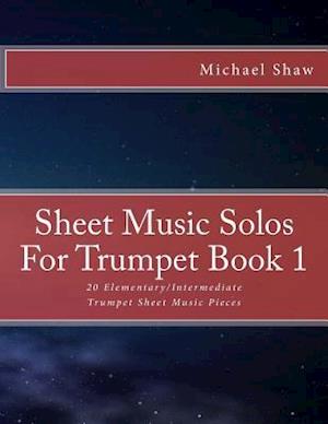 Sheet Music Solos For Trumpet Book 1: 20 Elementary/Intermediate Trumpet Sheet Music Pieces