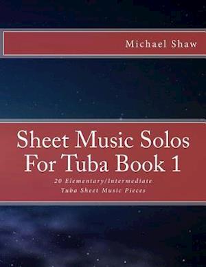 Sheet Music Solos For Tuba Book 1: 20 Elementary/Intermediate Tuba Sheet Music Pieces
