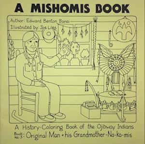 A Mishomis Book, A History-Coloring Book of the Ojibway Indians