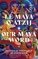 Le Maya Q’atzij/Our Maya Word