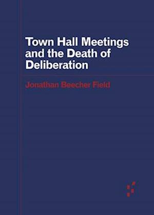 Town Hall Meetings and the Death of Deliberation