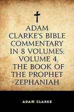 Adam Clarke's Bible Commentary in 8 Volumes: Volume 4, The Book of the Prophet Zephaniah