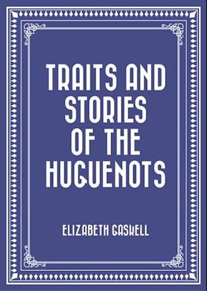 Traits and Stories of the Huguenots