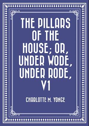 Pillars of the House; Or, Under Wode, Under Rode, V1