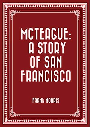 McTeague: A Story of San Francisco