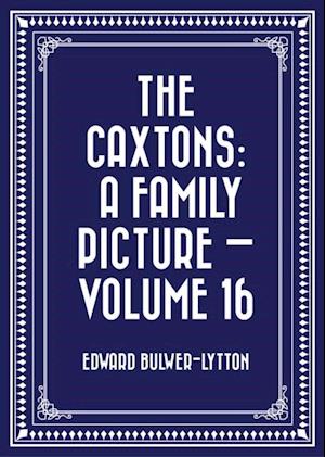 Caxtons: A Family Picture - Volume 16