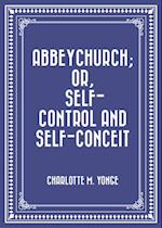 Abbeychurch; Or, Self-Control and Self-Conceit