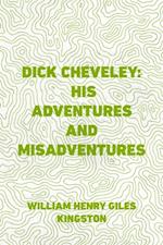 Dick Cheveley: His Adventures and Misadventures