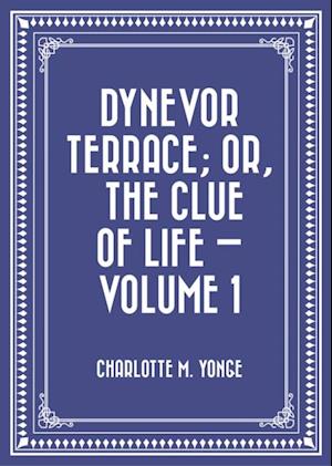 Dynevor Terrace; Or, The Clue of Life - Volume 1