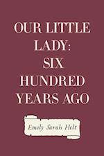 Our Little Lady: Six Hundred Years Ago