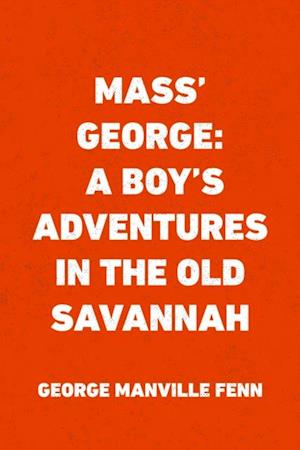 Mass' George: A Boy's Adventures in the Old Savannah