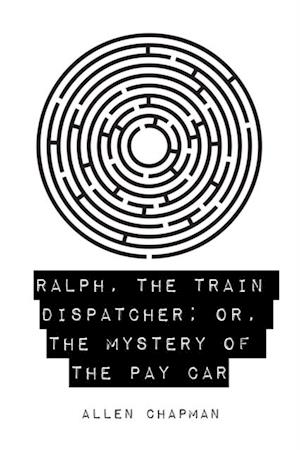 Ralph, the Train Dispatcher; Or, The Mystery of the Pay Car