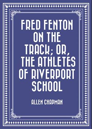 Fred Fenton on the Track; Or, The Athletes of Riverport School