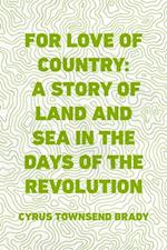 For Love of Country: A Story of Land and Sea in the Days of the Revolution