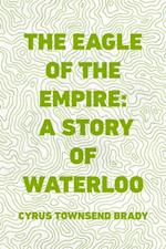 Eagle of the Empire: A Story of Waterloo