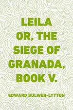 Leila or, the Siege of Granada, Book V.