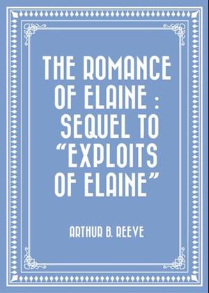 Romance of Elaine : Sequel to 'Exploits of Elaine'