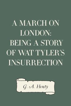 March on London: Being a Story of Wat Tyler's Insurrection